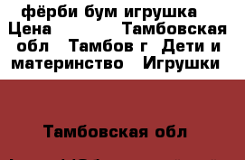 фёрби бум игрушка. › Цена ­ 1 500 - Тамбовская обл., Тамбов г. Дети и материнство » Игрушки   . Тамбовская обл.